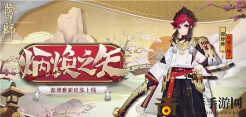 阴阳师源博雅炳焕之矢如何轻松到手 源博雅新皮肤炳焕之矢获取方法